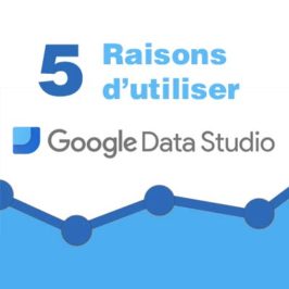 5 raisons d’utiliser Google Data Studio