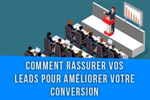 Comment rassurer vos leads pour améliorer votre conversion